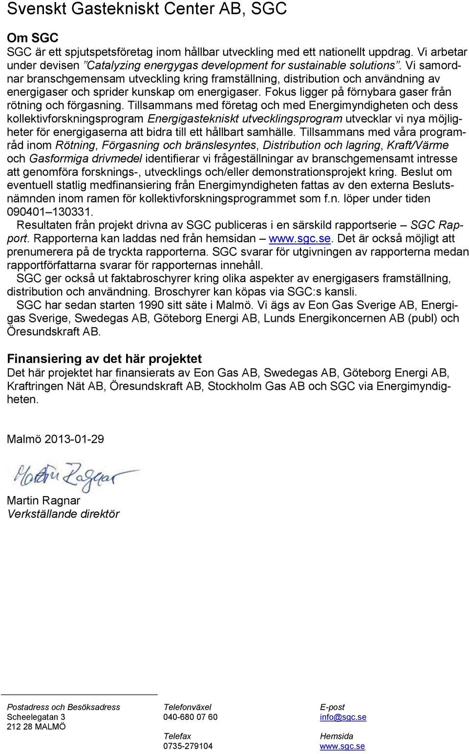 Vi samordnar branschgemensam utveckling kring framställning, distribution och användning av energigaser och sprider kunskap om energigaser. Fokus ligger på förnybara gaser från rötning och förgasning.