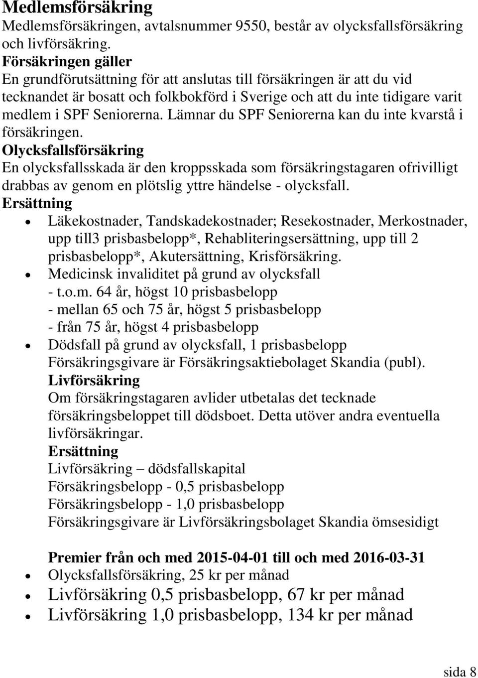 Lämnar du SPF Seniorerna kan du inte kvarstå i försäkringen.