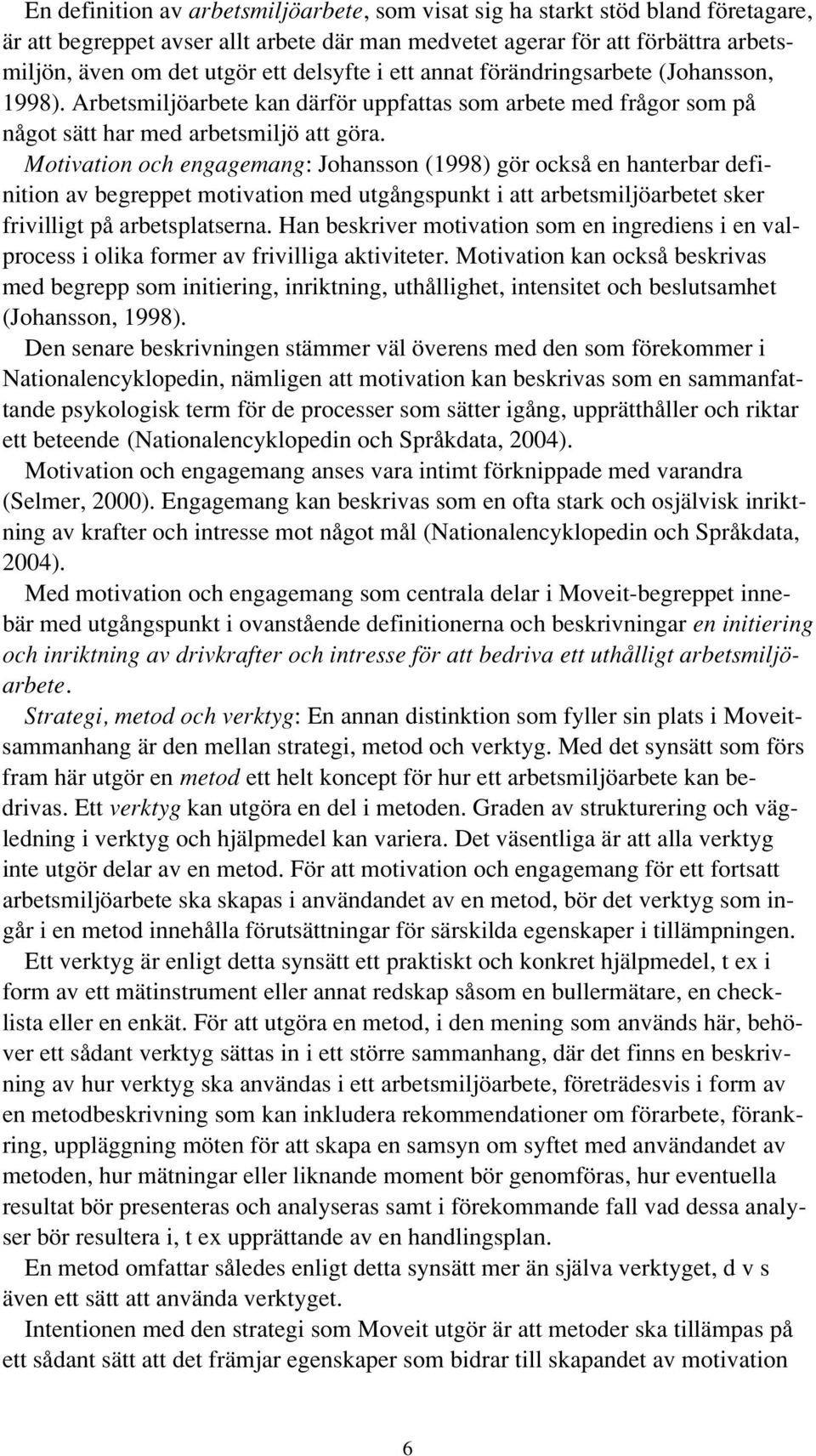 Motivation och engagemang: Johansson (1998) gör också en hanterbar definition av begreppet motivation med utgångspunkt i att arbetsmiljöarbetet sker frivilligt på arbetsplatserna.