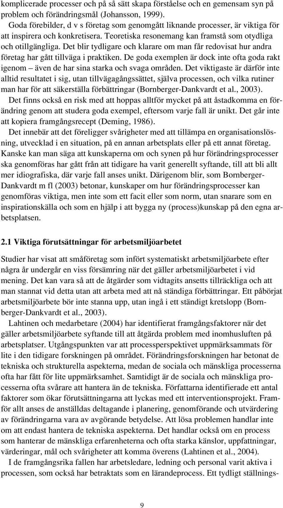 Det blir tydligare och klarare om man får redovisat hur andra företag har gått tillväga i praktiken. De goda exemplen är dock inte ofta goda rakt igenom även de har sina starka och svaga områden.