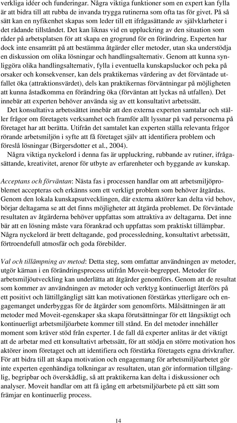 Det kan liknas vid en uppluckring av den situation som råder på arbetsplatsen för att skapa en grogrund för en förändring.