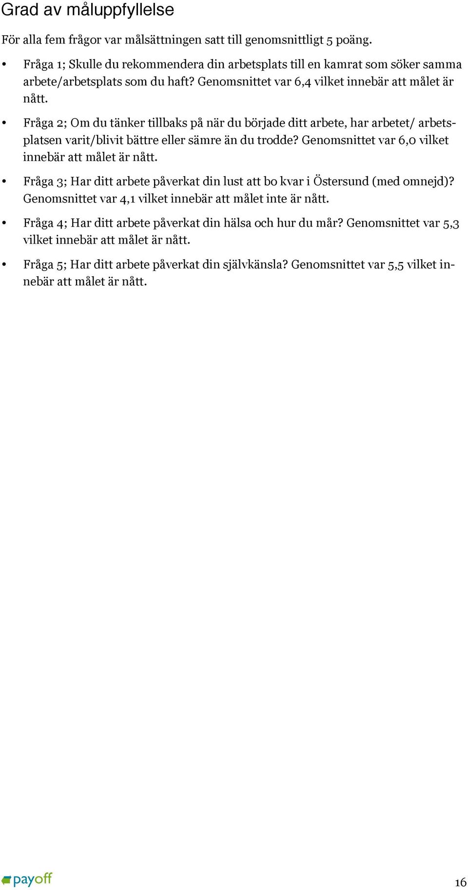 Fråga 2; Om du tänker tillbaks på när du började ditt arbete, har arbetet/ arbetsplatsen varit/blivit bättre eller sämre än du trodde? Genomsnittet var 6,0 vilket innebär att målet är nått.