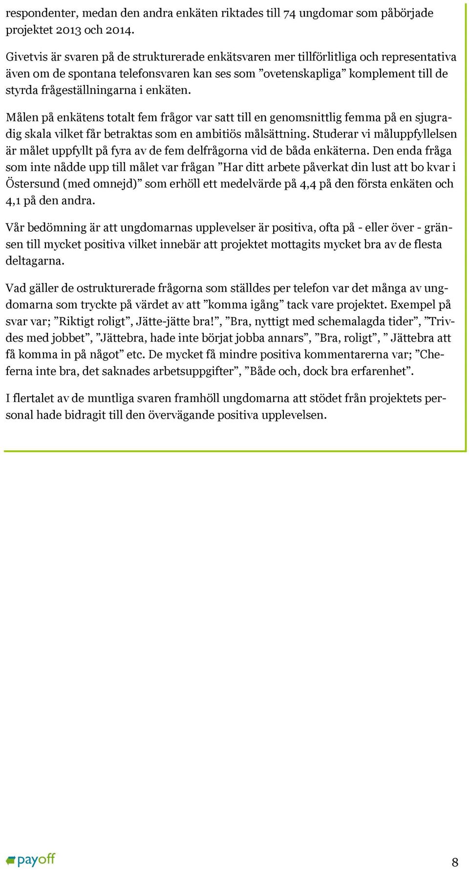 enkäten. Målen på enkätens totalt fem frågor var satt till en genomsnittlig femma på en sjugradig skala vilket får betraktas som en ambitiös målsättning.