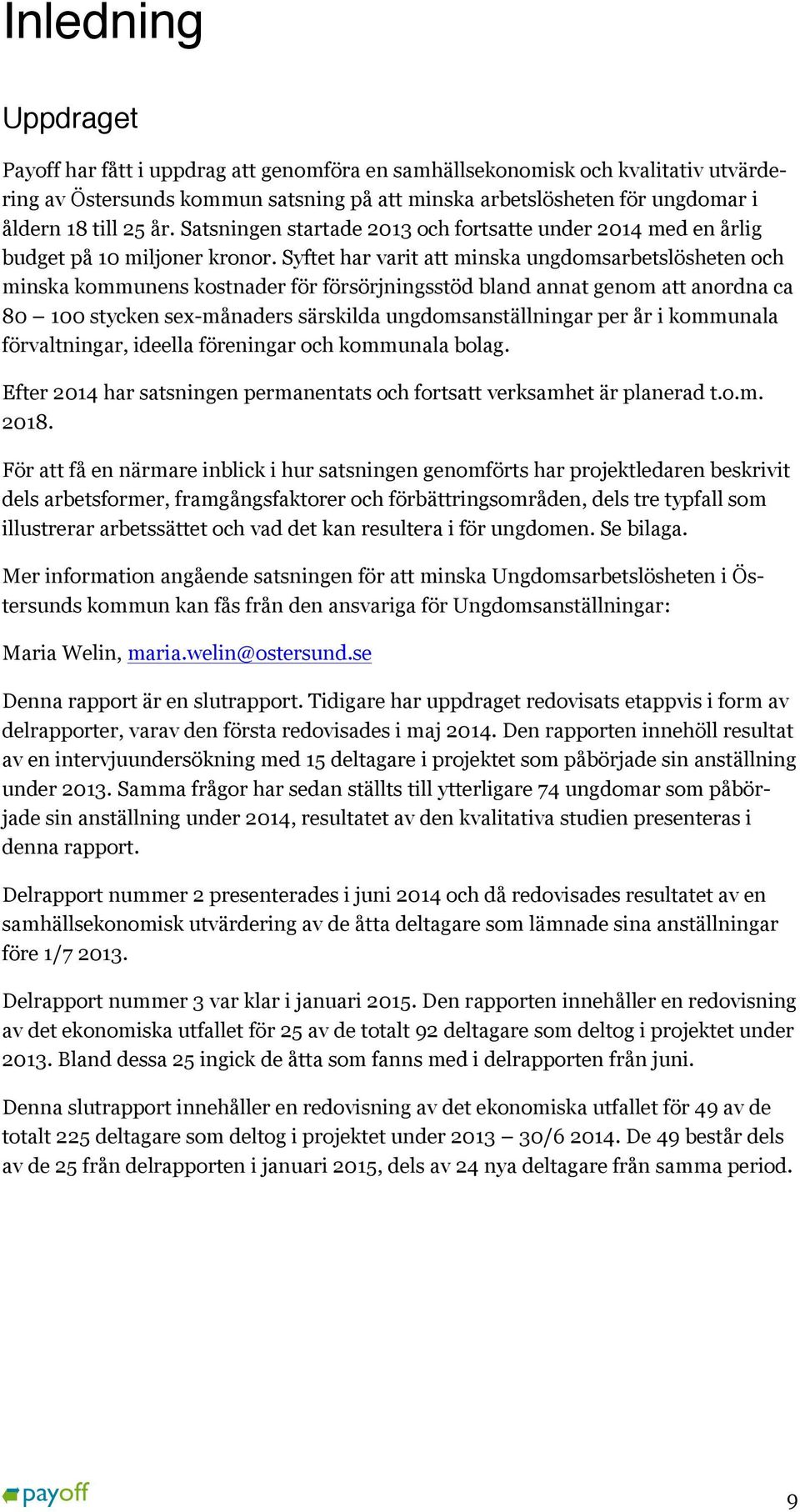 Syftet har varit att minska ungdomsarbetslösheten och minska kommunens kostnader för försörjningsstöd bland annat genom att anordna ca 80 100 stycken sex-månaders särskilda ungdomsanställningar per