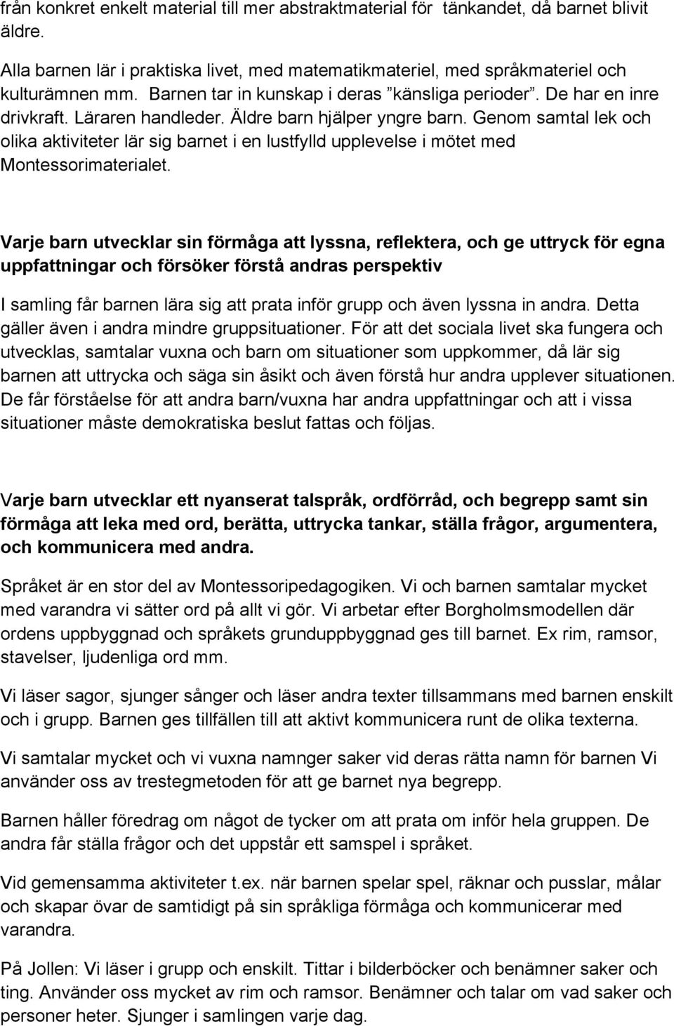 Genom samtal lek och olika aktiviteter lär sig barnet i en lustfylld upplevelse i mötet med Montessorimaterialet.