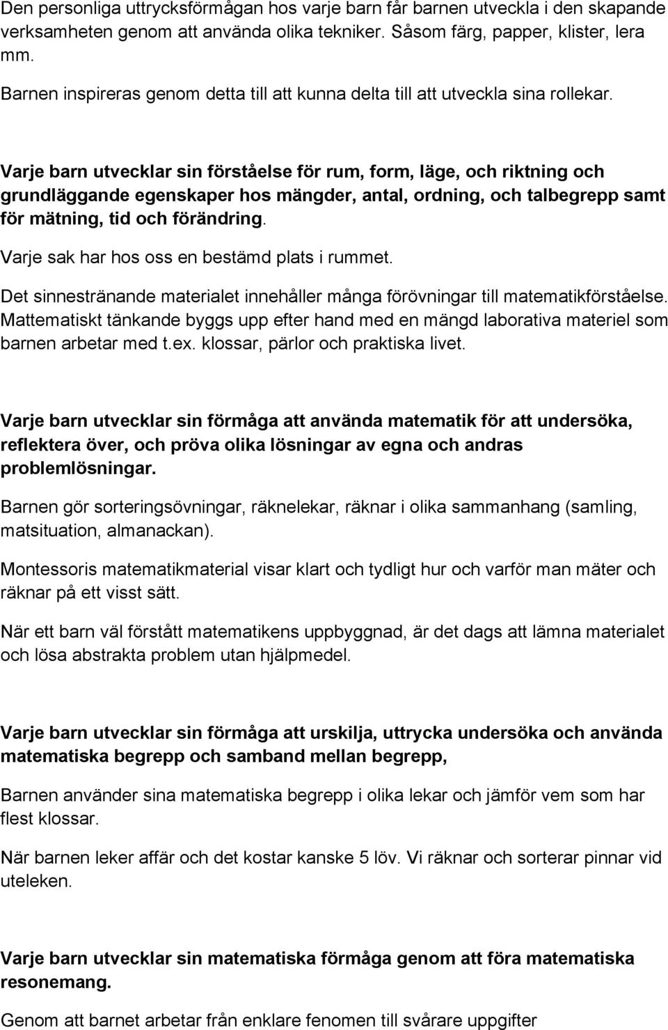 Varje barn utvecklar sin förståelse för rum, form, läge, och riktning och grundläggande egenskaper hos mängder, antal, ordning, och talbegrepp samt för mätning, tid och förändring.