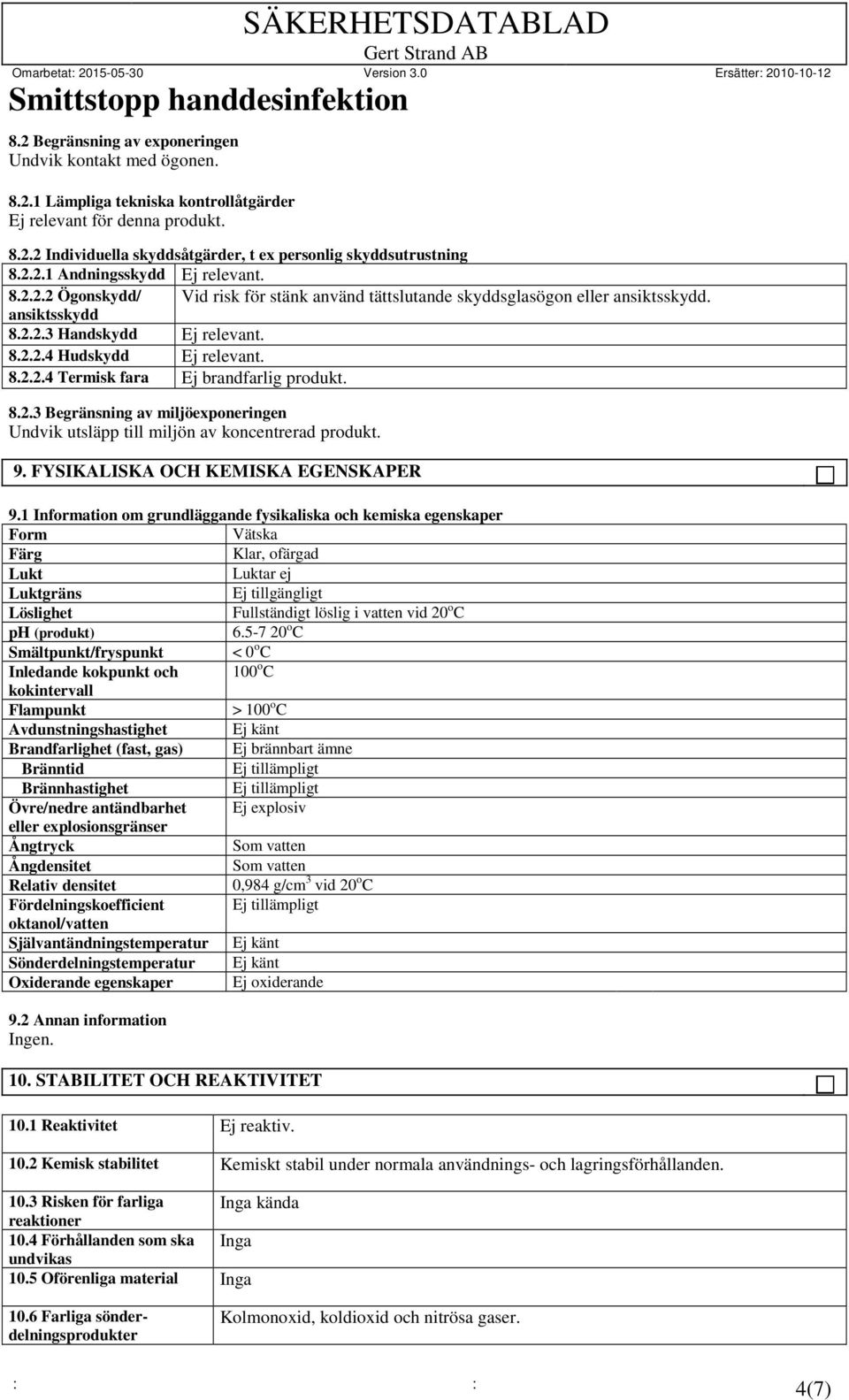 8.2.2.4 Termisk fara Ej brandfarlig produkt. 8.2.3 Begränsning av miljöexponeringen Undvik utsläpp till miljön av koncentrerad produkt. 9. FYSIKALISKA OCH KEMISKA EGENSKAPER 9.