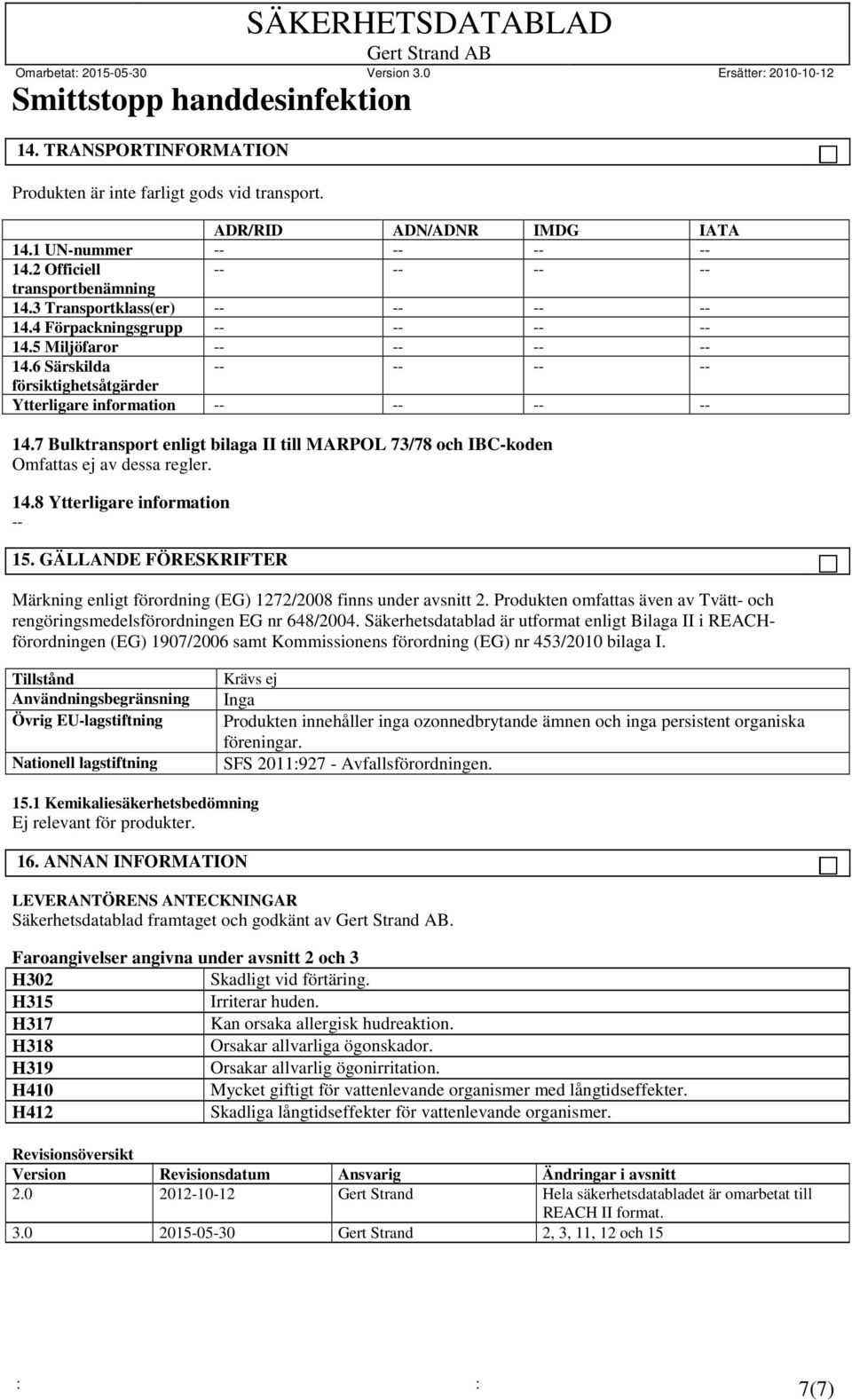 7 Bulktransport enligt bilaga II till MARPOL 73/78 och IBC-koden Omfattas ej av dessa regler. 14.8 Ytterligare information -- 15.