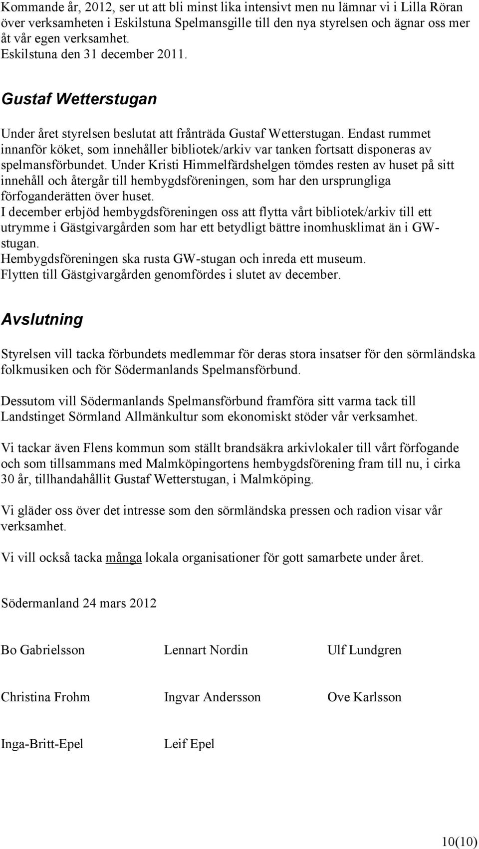 Endast rummet innanför köket, som innehåller bibliotek/arkiv var tanken fortsatt disponeras av spelmansförbundet.