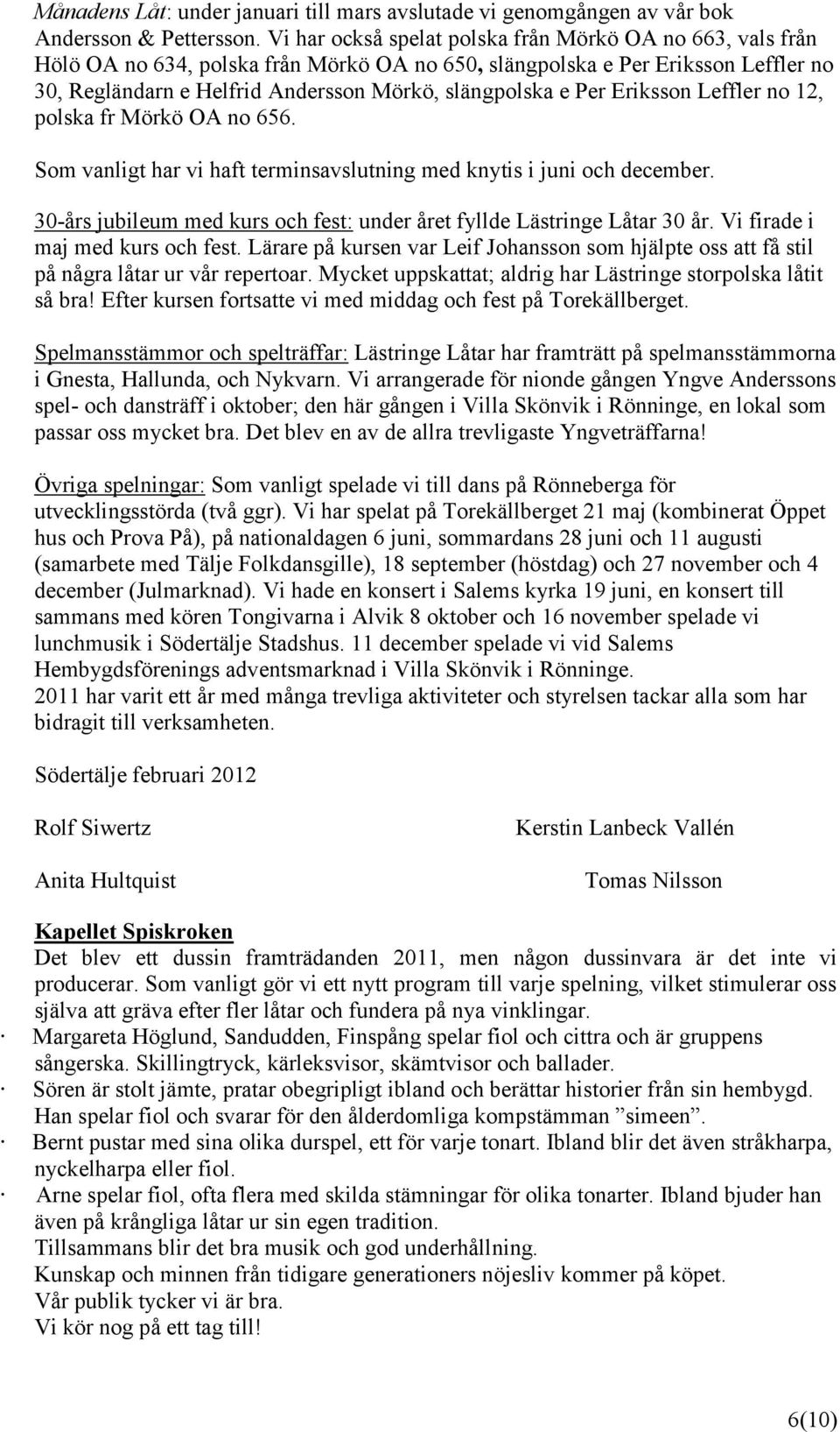 Per Eriksson Leffler no 12, polska fr Mörkö OA no 656. Som vanligt har vi haft terminsavslutning med knytis i juni och december.