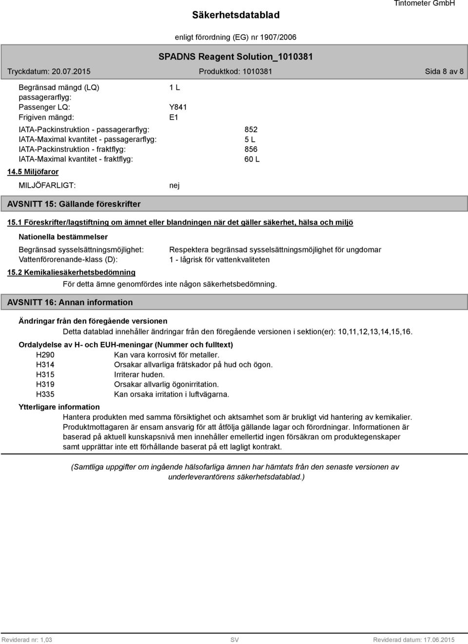 1 Föreskrifter/lagstiftning om ämnet eller blandningen när det gäller säkerhet, hälsa och miljö Nationella bestämmelser Begränsad sysselsättningsmöjlighet: Vattenförorenande-klass (D): 15.