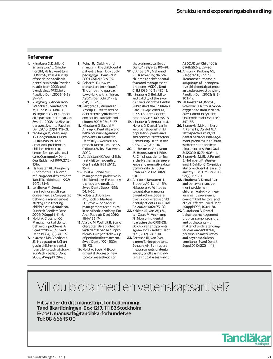 Specialist paediatric dentistry in Sweden 2008 a 25-year perspective. Int J Paediatr Dent 2010; 20(5): 313 21. 3. ten Berge M, Veerkamp JS, Hoogstraten J, Prins PJ.