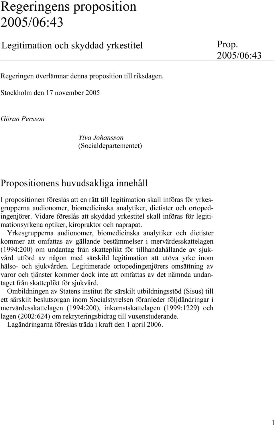 yrkesgrupperna audionomer, biomedicinska analytiker, dietister och ortopedingenjörer. Vidare föreslås att skyddad yrkestitel skall införas för legitimationsyrkena optiker, kiropraktor och naprapat.