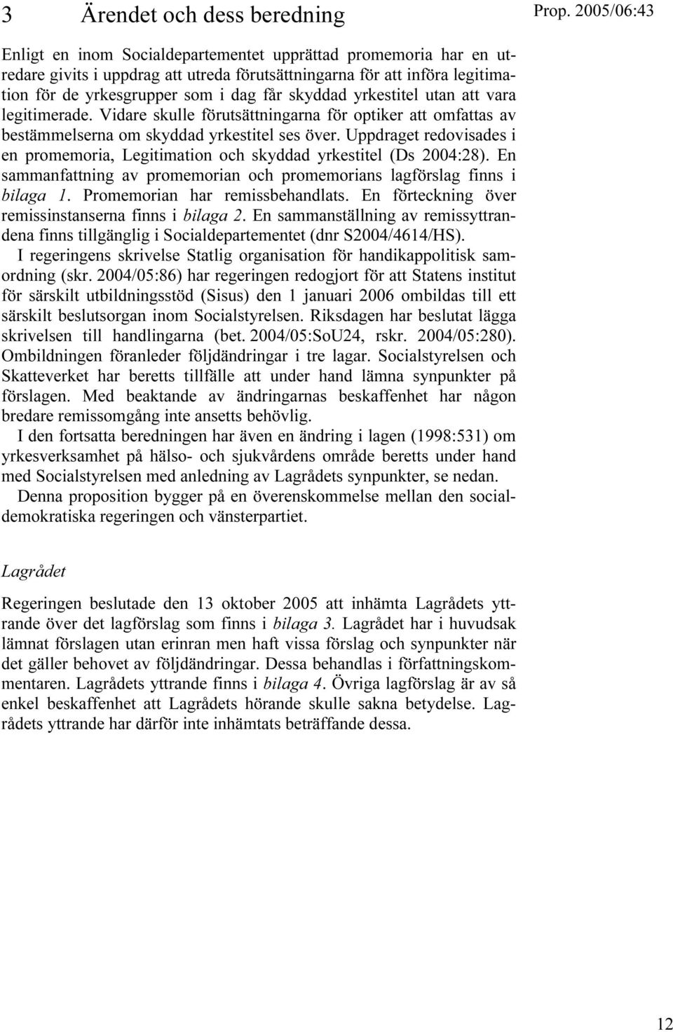 Uppdraget redovisades i en promemoria, Legitimation och skyddad yrkestitel (Ds 2004:28). En sammanfattning av promemorian och promemorians lagförslag finns i bilaga 1.