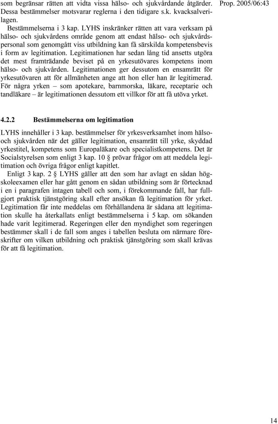 legitimation. Legitimationen har sedan lång tid ansetts utgöra det mest framträdande beviset på en yrkesutövares kompetens inom hälso- och sjukvården.