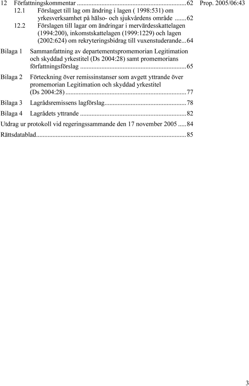 2 Förslagen till lagar om ändringar i mervärdesskattelagen (1994:200), inkomstskattelagen (1999:1229) och lagen (2002:624) om rekryteringsbidrag till vuxenstuderande.