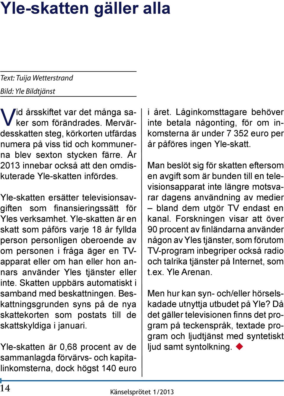 Yle-skatten ersätter televisionsavgiften som finansieringssätt för Yles verksamhet.