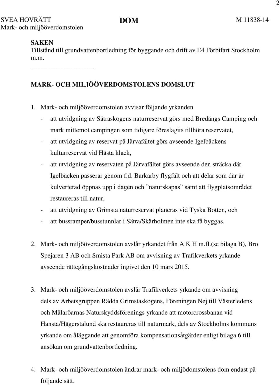 reservatet, - att utvidgning av reservat på Järvafältet görs avseende Igelbäckens kulturreservat vid Hästa klack, - att utvidgning av reservaten på Järvafältet görs avseende den sträcka där