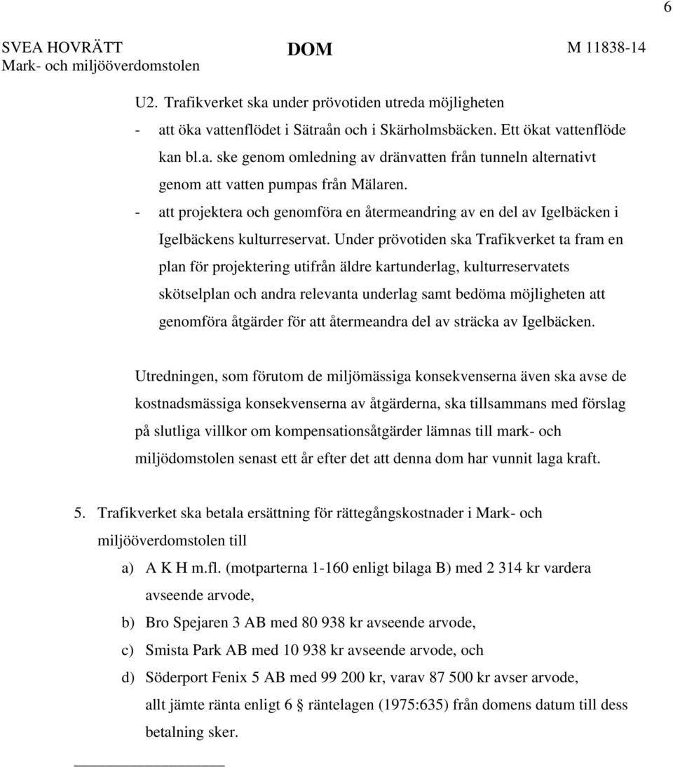 - att projektera och genomföra en återmeandring av en del av Igelbäcken i Igelbäckens kulturreservat.