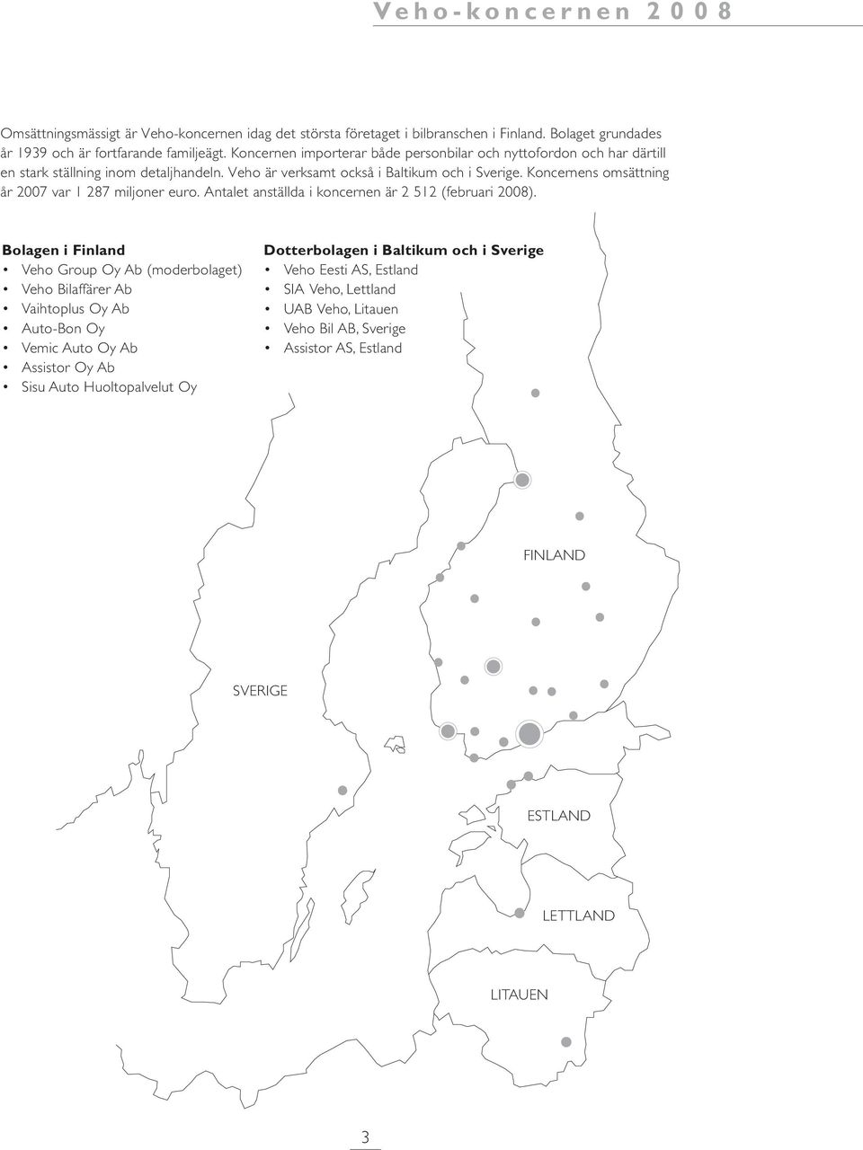 Koncernens omsättning år 2007 var 1 287 miljoner euro. Antalet anställda i koncernen är 2 512 (februari 2008).