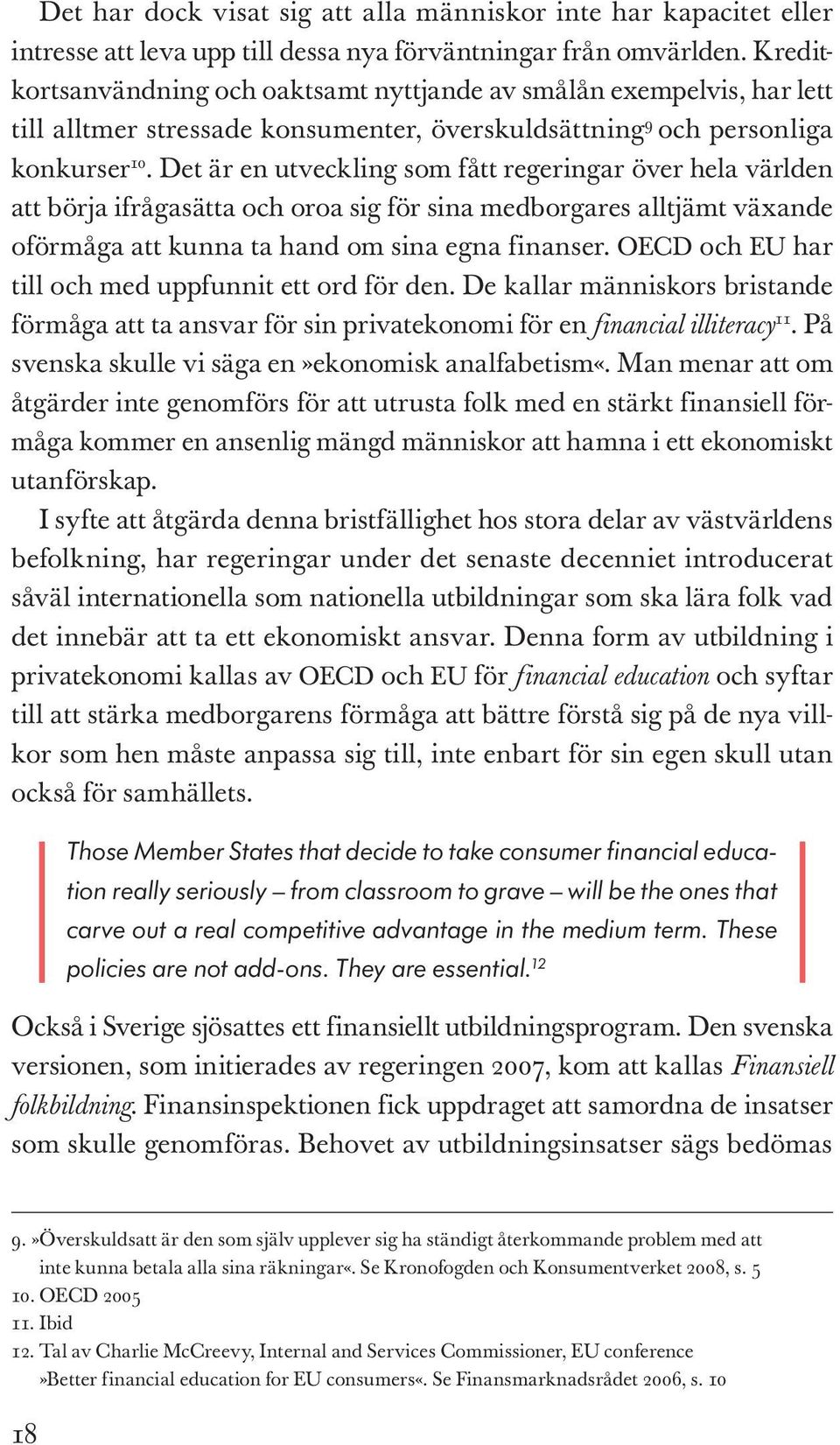 Det är en utveckling som fått regeringar över hela världen att börja ifrågasätta och oroa sig för sina medborgares alltjämt växande oförmåga att kunna ta hand om sina egna finanser.