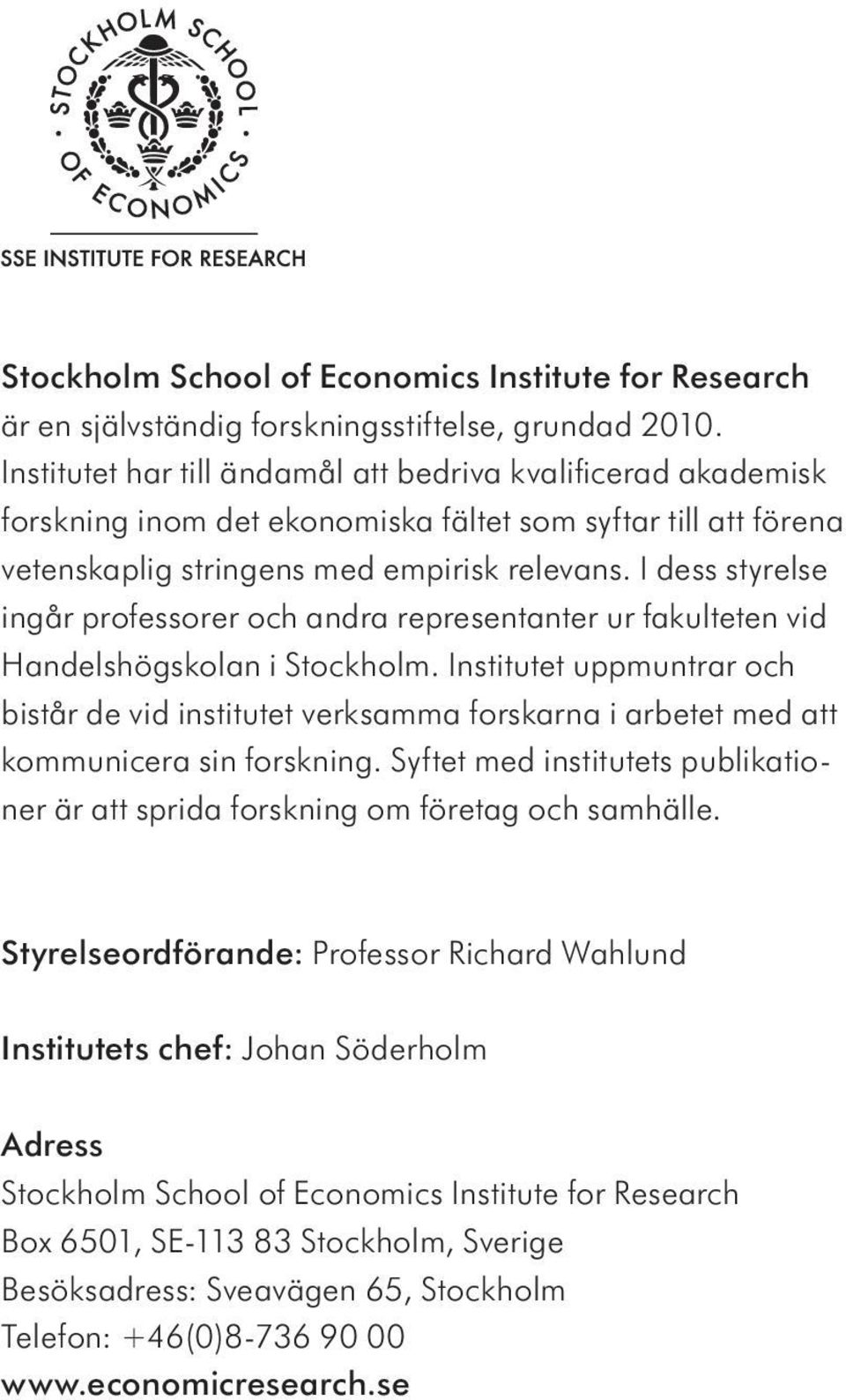 I dess styrelse ingår professorer och andra representanter ur fakulteten vid Handelshögskolan i Stockholm.