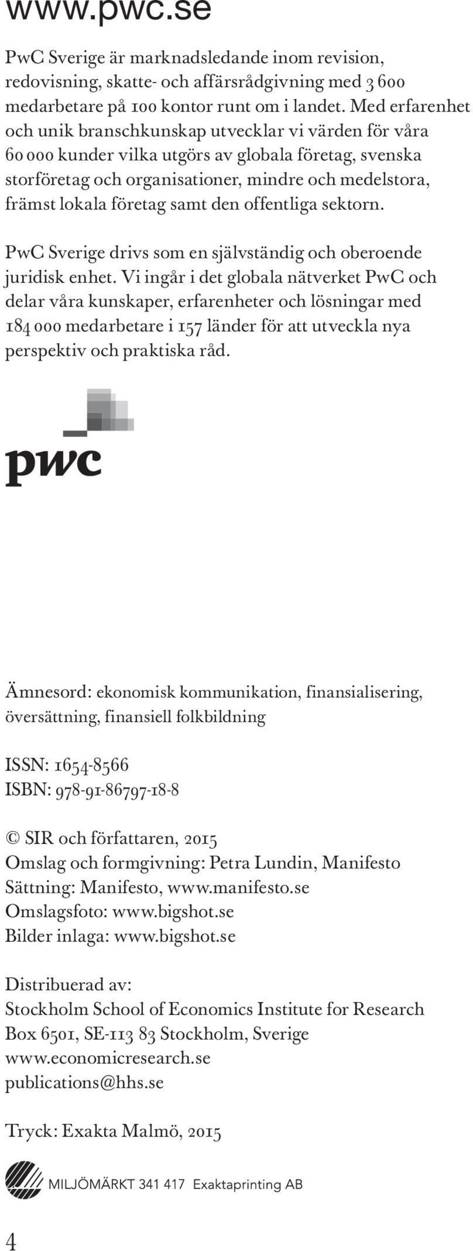 företag samt den offentliga sektorn. PwC Sverige drivs som en självständig och oberoende juridisk enhet.