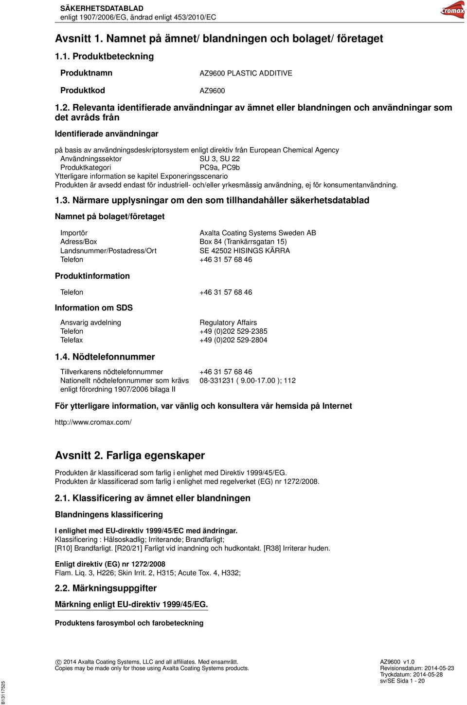 Chemical Agency Användningssektor SU 3, SU 22 Produktkategori PC9a, PC9b Ytterligare information se kapitel Exponeringsscenario Produkten är avsedd endast för industriell- och/eller yrkesmässig