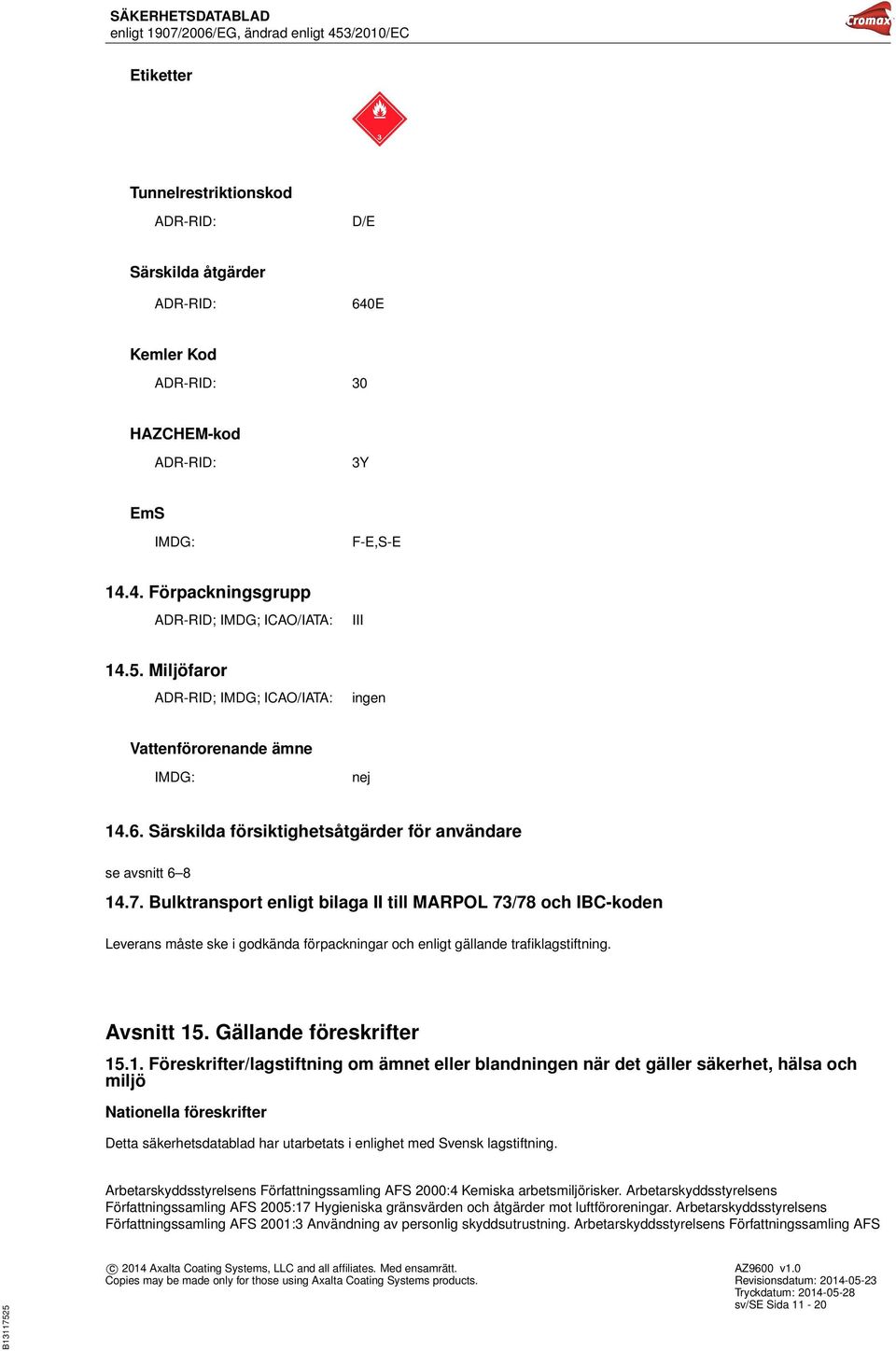 Bulktransport enligt bilaga II till MARPOL 73/78 och IBC-koden Leverans måste ske i godkända förpackningar och enligt gällande trafiklagstiftning. Avsnitt 15