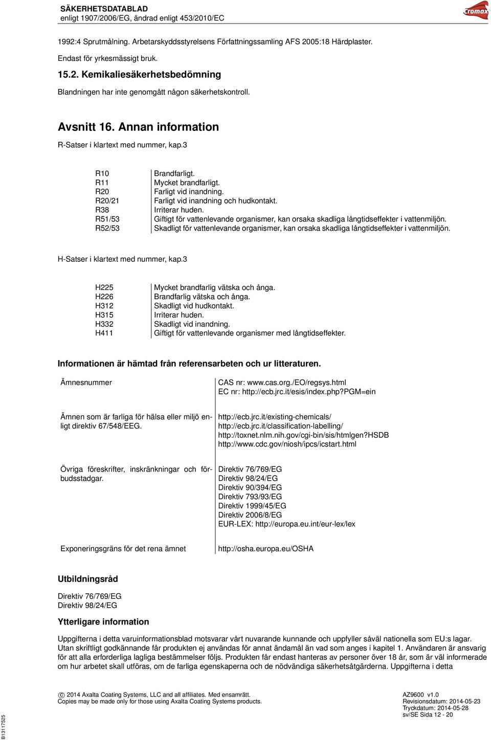 R38 Irriterar huden. R51/53 Giftigt för vattenlevande organismer, kan orsaka skadliga långtidseffekter i vattenmiljön.