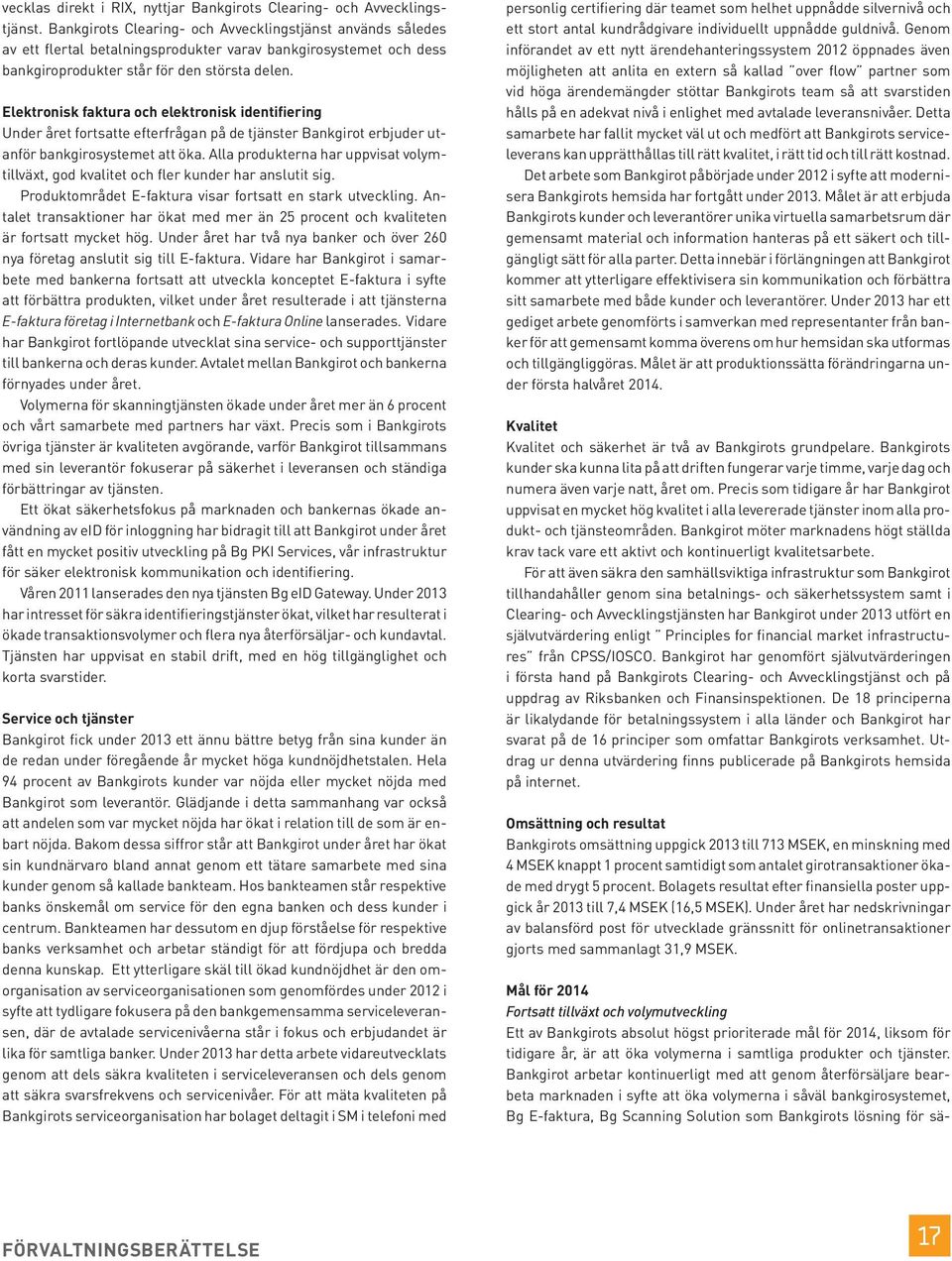 Elektronisk faktura och elektronisk identifiering Under året fortsatte efterfrågan på de tjänster Bankgirot erbjuder utanför bankgirosystemet att öka.