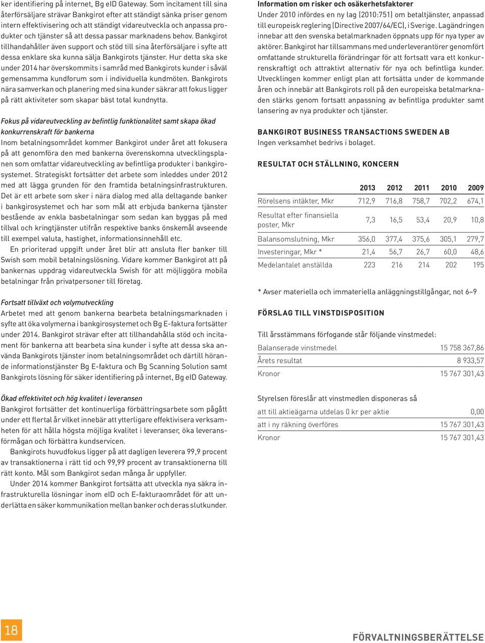 passar marknadens behov. Bankgirot tillhandahåller även support och stöd till sina återförsäljare i syfte att dessa enklare ska kunna sälja Bankgirots tjänster.