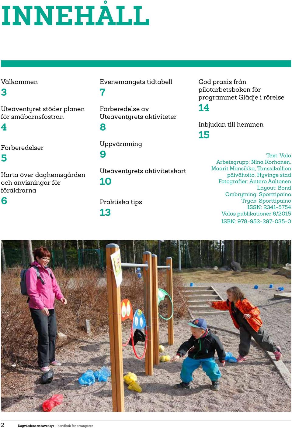 programmet Glädje i rörelse 14 Inbjudan till hemmen 15 Text: Valo Arbetsgrupp: Nina Korhonen, Maarit Mansikka, Tanssikallion päivähoito, Hyvinge stad Fotografier: