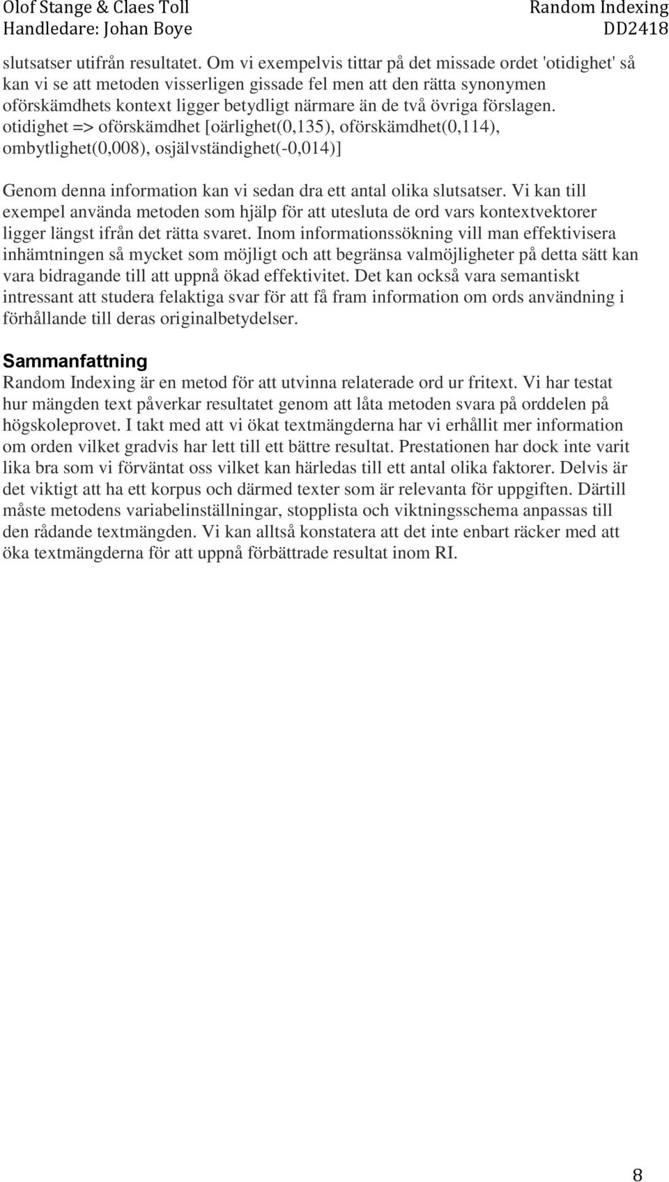 förslagen. otidighet => oförskämdhet [oärlighet(0,135), oförskämdhet(0,114), ombytlighet(0,008), osjälvständighet(-0,014)] Genom denna information kan vi sedan dra ett antal olika slutsatser.