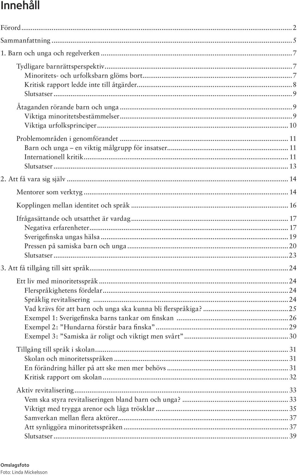 .. 11 Barn och unga en viktig målgrupp för insatser... 11 Internationell kritik... 11 Slutsatser...13 2. Att få vara sig själv... 14 Mentorer som verktyg... 14 Kopplingen mellan identitet och språk.