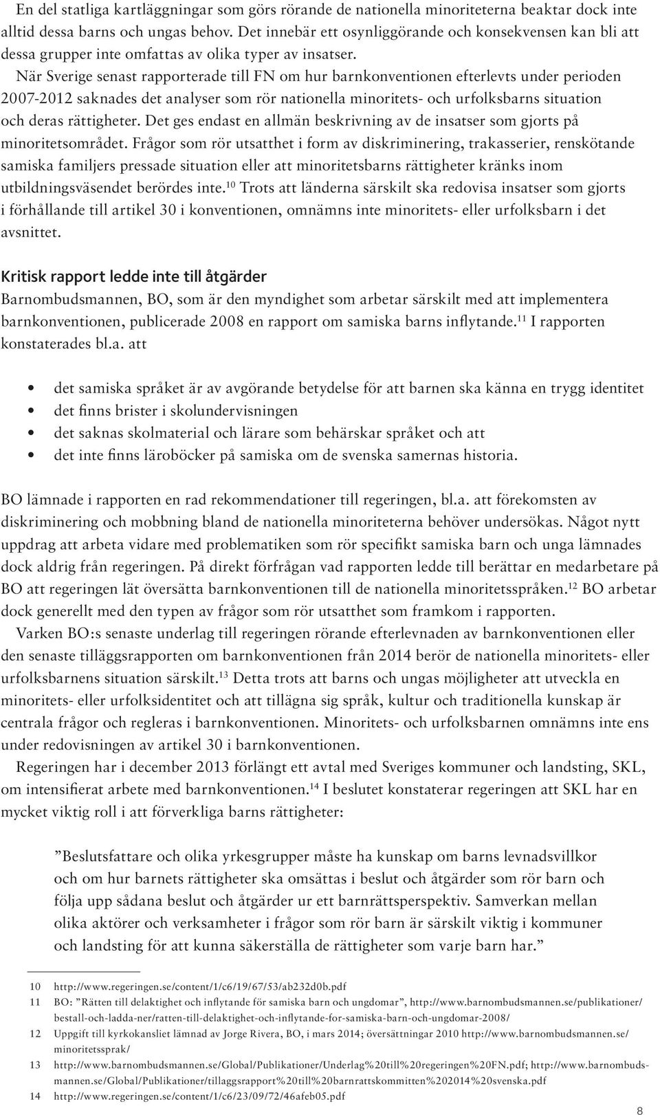 När Sverige senast rapporterade till FN om hur barnkonventionen efterlevts under perioden 2007-2012 saknades det analyser som rör nationella minoritets- och urfolksbarns situation och deras