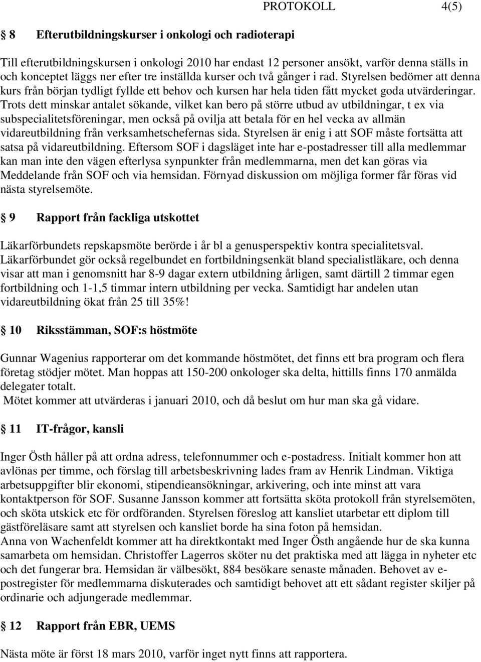 Trots dett minskar antalet sökande, vilket kan bero på större utbud av utbildningar, t ex via subspecialitetsföreningar, men också på ovilja att betala för en hel vecka av allmän vidareutbildning