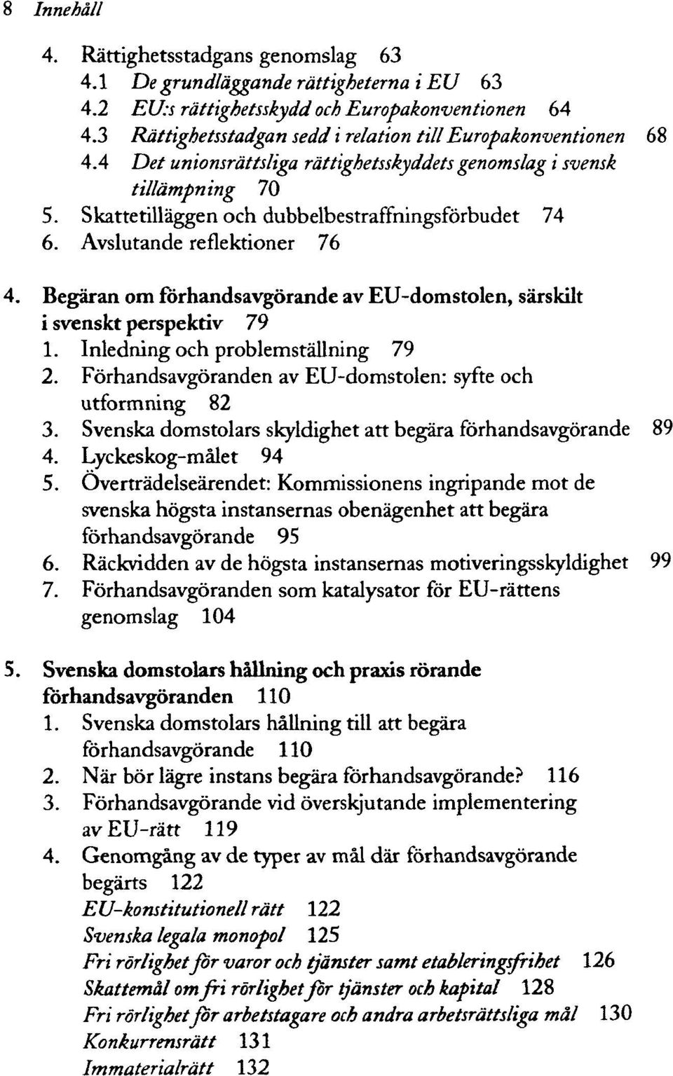 Avslutande reflektioner 76 4. Begäran om förhandsavgörande av EU-domstolen, särskilt i svenskt perspektiv 79 1. Inledning och problemställning 79 2.