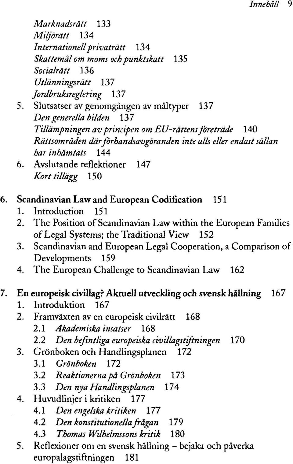 Avslutande reflektioner 147 Kort tillägg 150 6. Scandinavian Law and European Codification 1. Introduction 151 2.