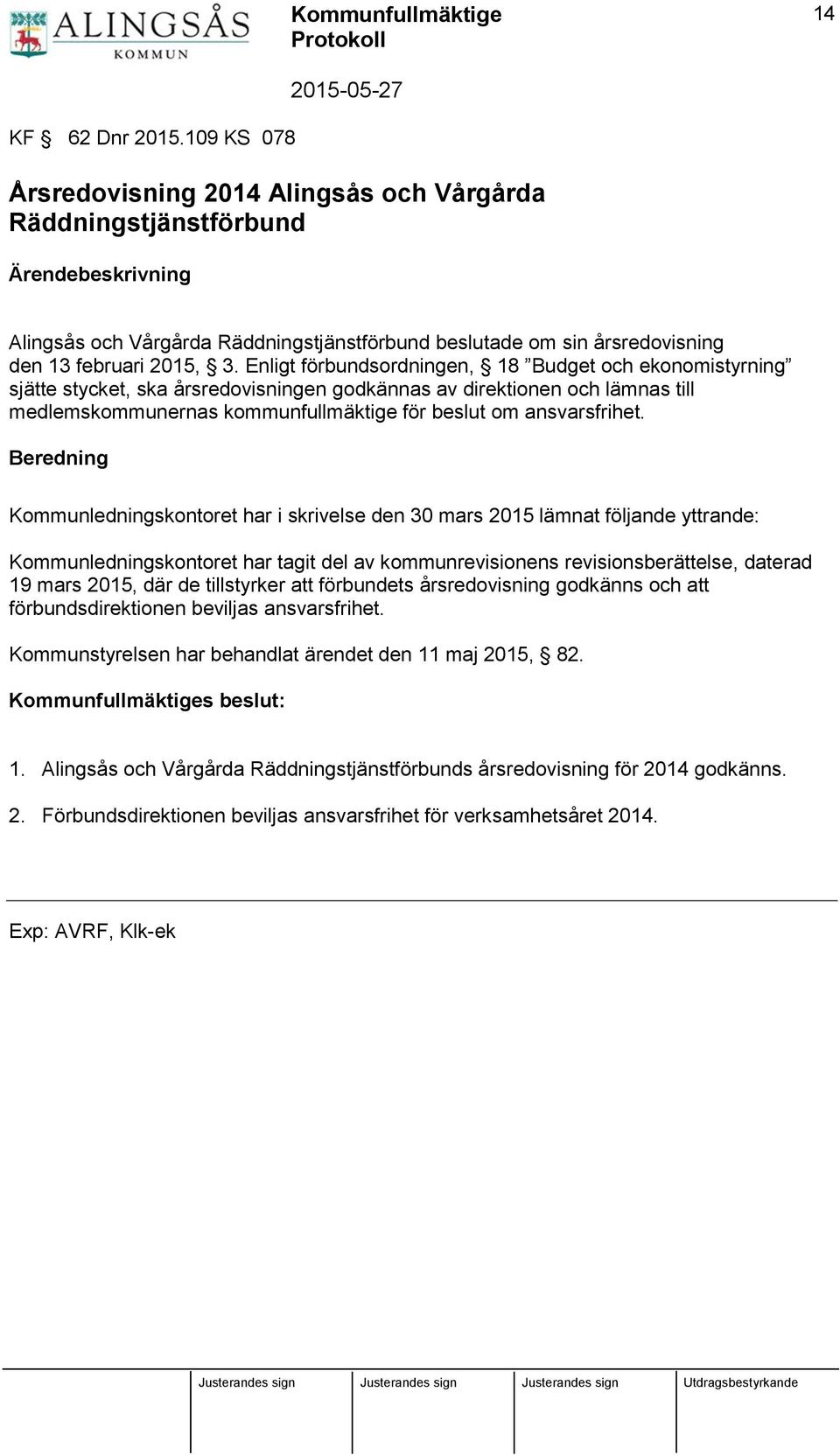 Enligt förbundsordningen, 18 Budget och ekonomistyrning sjätte stycket, ska årsredovisningen godkännas av direktionen och lämnas till medlemskommunernas kommunfullmäktige för beslut om ansvarsfrihet.