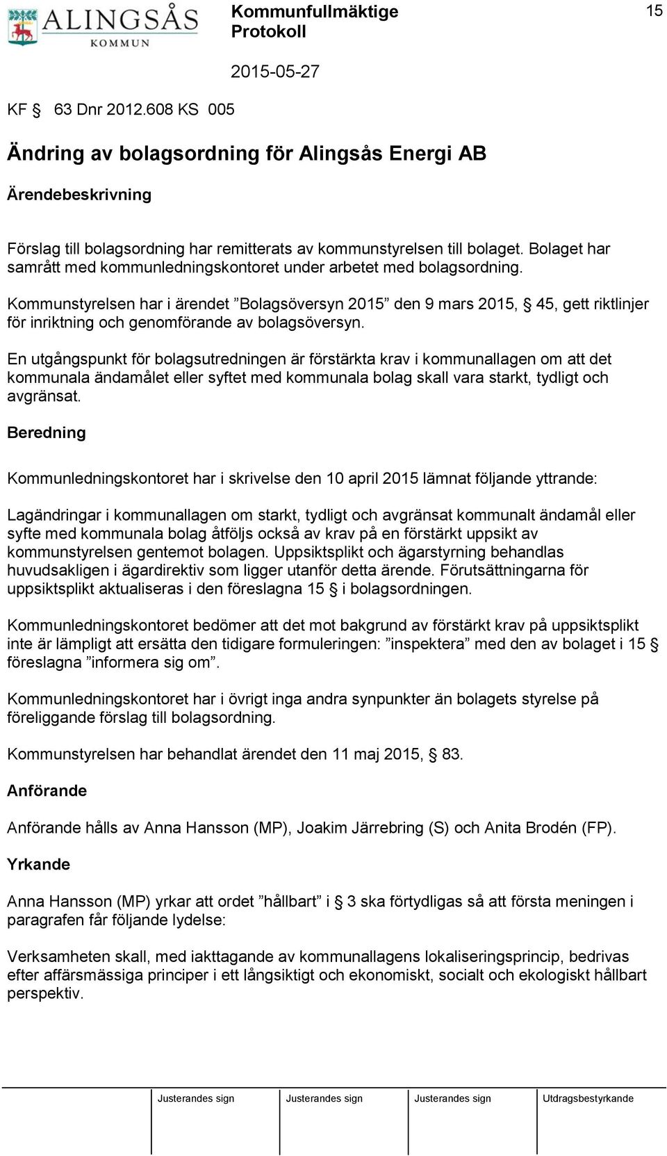 Kommunstyrelsen har i ärendet Bolagsöversyn 2015 den 9 mars 2015, 45, gett riktlinjer för inriktning och genomförande av bolagsöversyn.