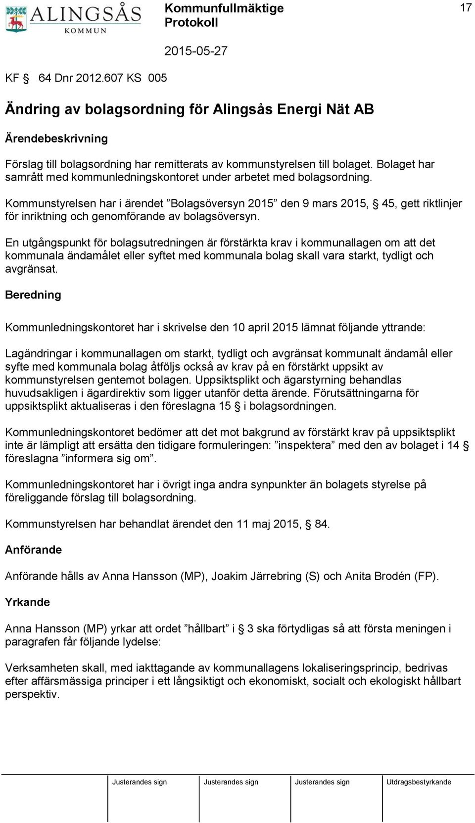 Kommunstyrelsen har i ärendet Bolagsöversyn 2015 den 9 mars 2015, 45, gett riktlinjer för inriktning och genomförande av bolagsöversyn.