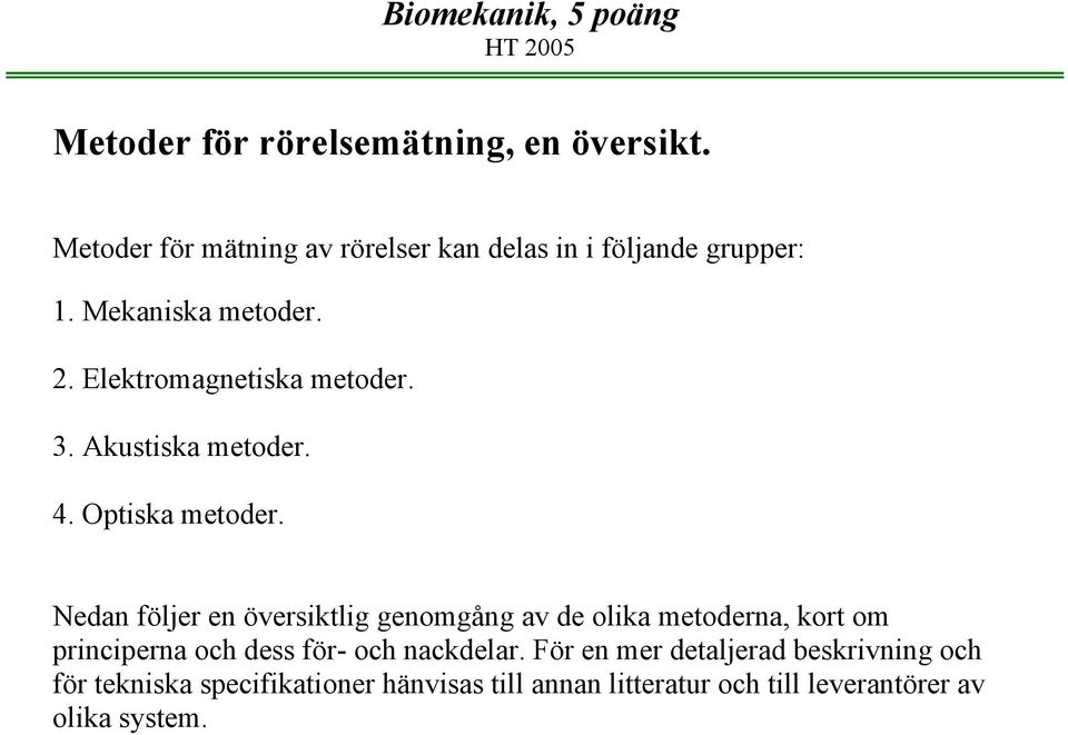 Nedan följer en översiktlig genomgång av de olika metoderna, kort om principerna och dess för- och nackdelar.