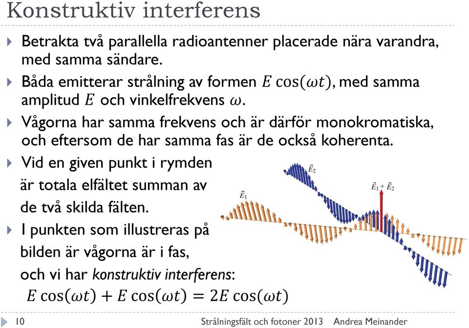 Vågorna har samma frekvens och är därför monokromatiska, och eftersom de har samma fas är de också koherenta.