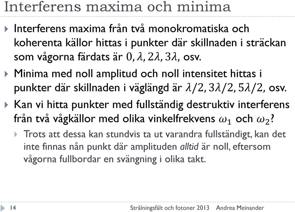 Minima med noll amplitud och noll intensitet hittas i punkter där skillnaden i väglängd är λ/2, 3λ/2, 5λ/2, osv.