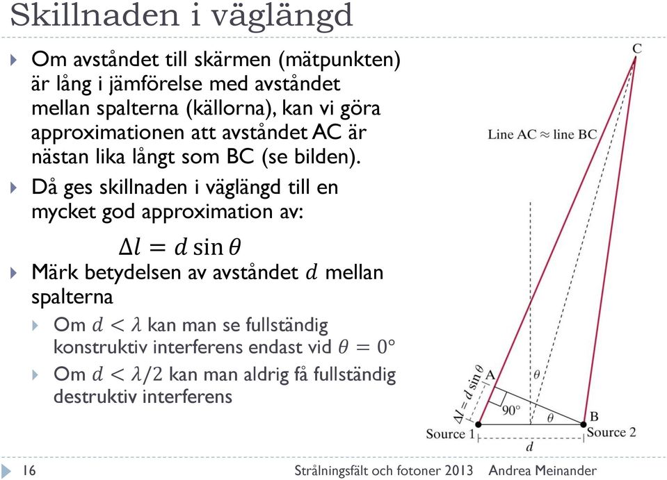 Då ges skillnaden i väglängd till en mycket god approximation av: Δl = d sin θ Märk betydelsen av avståndet d mellan