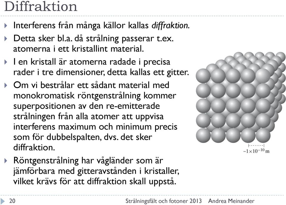 Om vi bestrålar ett sådant material med monokromatisk röntgenstrålning kommer superpositionen av den re-emitterade strålningen från alla atomer att