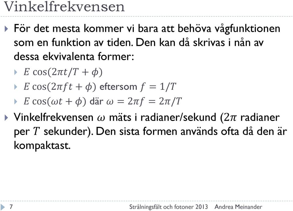 Den kan då skrivas i nån av dessa ekvivalenta former: E cos (2πt/T + φ) E cos(2πft + φ)