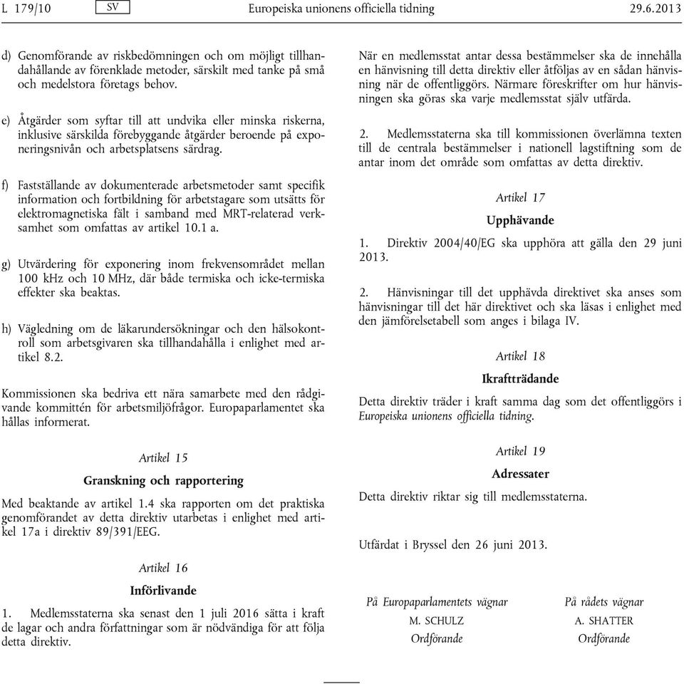 e) Åtgärder som syftar till att undvika eller minska riskerna, inklusive särskilda förebyggande åtgärder beroende på exponeringsnivån och arbetsplatsens särdrag.