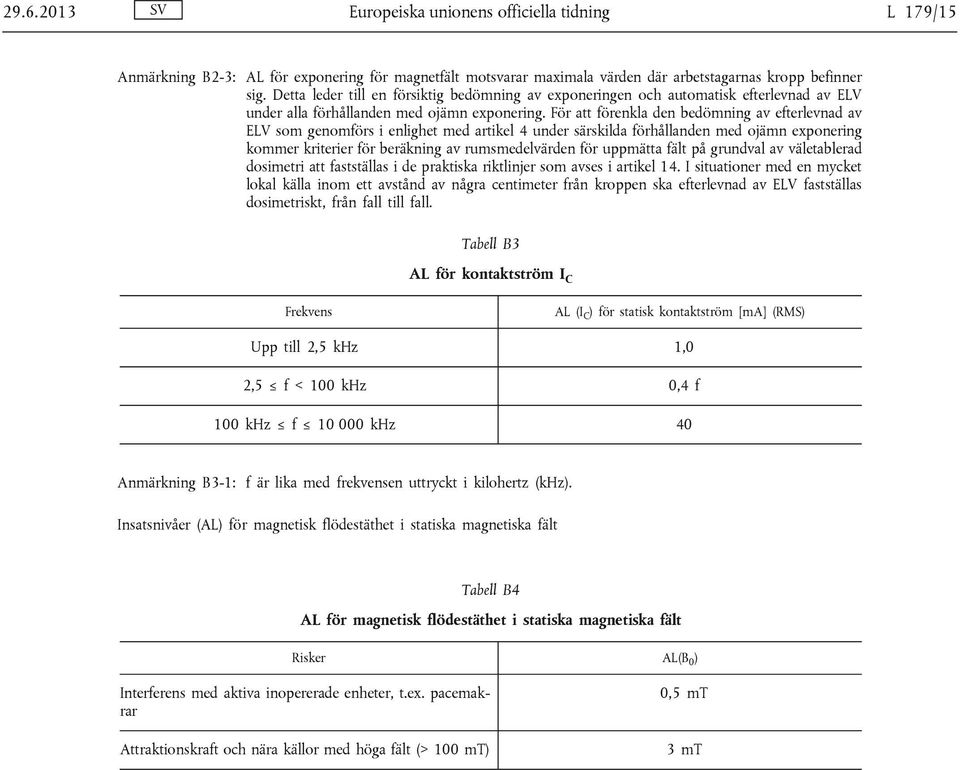 För att förenkla den bedömning av efterlevnad av ELV som genomförs i enlighet med artikel 4 under särskilda förhållanden med ojämn exponering kommer kriterier för beräkning av rumsmedelvärden för